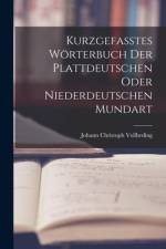 Kurzgefasstes Wörterbuch der Plattdeutschen oder Niederdeutschen Mundart