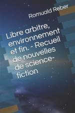 Libre arbitre, environnement et fin. - Recueil de nouvelles de science-fiction af Romuald Reber