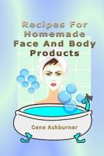 Recipes For Homemade Face And Body Products af Gene Ashburner