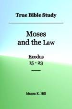 True Bible Study - Moses and the Law Exodus 15-23 af Maura K Hill