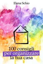100 consigli per organizzare la tua casa af Elena Schio