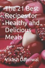 The 21 Best Recipes for Healthy and Delicious Meals af Vikash Dabriwal