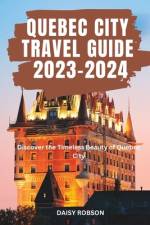 Quebec City Travel Guide 2023 - 2024 af Daisy Robson