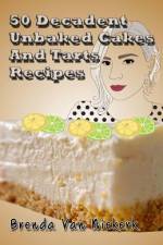 50 Decadent Unbaked Cakes And Tarts Recipes af Brenda Van Niekerk