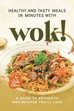 Healthy and Tasty Meals in Minutes with Wok! af Rola Oliver
