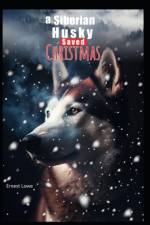 A Siberian Husky Saved Christmas af Ernest Lowe