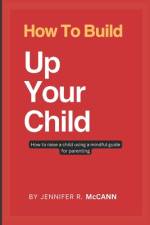 How To Build Up Your Child af Jennifer R McCann