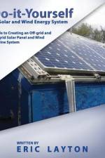Do-it-Yourself Solar and Wind Energy System af Eric Layton