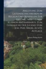 Anleitung zum Lateinischschreiben in Regeln und Beispielen zur Uebung, nebst einem kleinen Antibarbarus. Zum Gebrauche der Jugend von Joh. Phil. Krebs, Achte Auflage af Johann Philipp Krebs