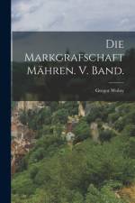 Die Markgrafschaft Mähren. V. Band. af Gregor Wolny