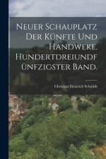 Neuer Schauplatz der Künfte und Handweke. Hundertdreiundfünfzigster Band. af Christian Heinrich Schmidt