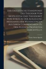 Der exegetische Standpunkt des Theodor von Mopsuestia und Theodoret von Kyros in der Auslegung Messianischer Weissagungen aus ihren Commentaren zu den kleinen Propheten dargestellt. af Franz Anton Specht
