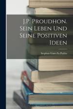 J.P. Proudhon. Sein Leben Und Seine Positiven Ideen af Stephan Gans Zu Putlitz