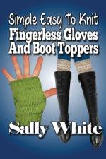 Simple Easy To Knit Fingerless Gloves And Boot Toppers af Sally White