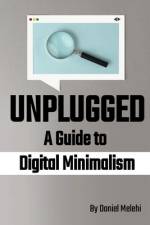 Unplugged - A Guide to Digital Minimalism af Daniel Melehi