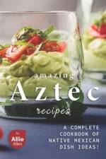 Amazing Aztec Recipes af Allie Allen
