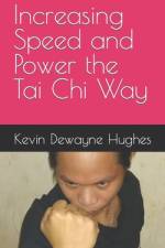 Increasing Speed and Power the Tai Chi Way af Kevin Dewayne Hughes