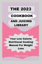 The 2023 Cookbook And Juicing Library af Milton Tucker