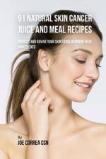 91 Natural Skin Cancer Juice and Meal Recipes af Joe Correa Csn