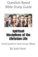 Question-based Bible Study Guide -- Spiritual Disciplines of the Christian Life af Josh Hunt