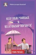 Keep Your Marriage and Relationship Romantic af Mark Michael