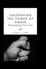 Unleashing the Power of Anger af Michael J Capps
