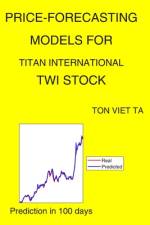 Price-Forecasting Models for Titan International TWI Stock af Ton Viet Ta