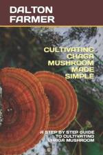 Cultivating Chaga Mushroom Made Simple af Dalton Farmer