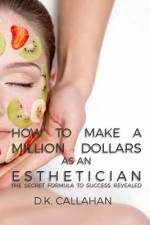 How to Make a Million Dollars as an Esthetician af D K Callahan