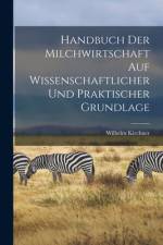 Handbuch Der Milchwirtschaft Auf Wissenschaftlicher Und Praktischer Grundlage af Wilhelm Kirchner