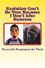 Evolution Can't Be True Because I Don't Like Bananas af Percyvelle Pennington The Third