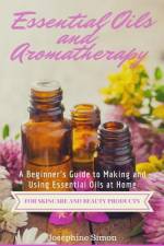 Essential Oils and Aromatherapy af Josephine Simon