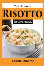 The Ultimate Risotto Recipe Book af Celeste Jarabese