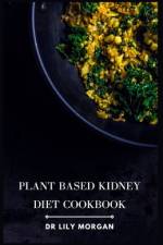 Plant Based Kidney Diet Cookbook af Lily Morgan