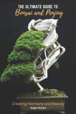 The Ultimate Guide to Bonsai and Penjing af Megan Bryant