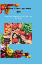 How to Grow Your Own Food af Kenny A Shives
