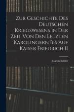 Zur Geschichte Des Deutschen Kriegswesens in Der Zeit Von Den Letzten Karolingern Bis Auf Kaiser Friedrich II af Martin Baltzer
