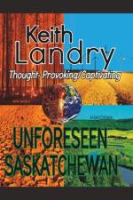 Unforeseen Saskatchewan af Keith Landry
