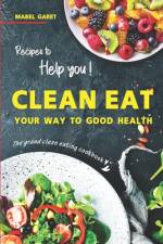 Recipes to Help you Clean Eat Your Way To Good Health af Mabel Garet