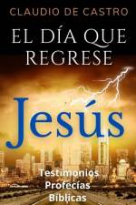 El DÍA que Regrese JESÚS (Libro católico) PROFECÍAS Bíblicas Testimonios af Claudio De Castro