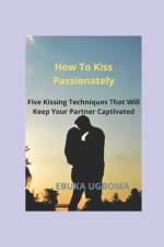 How To Kiss Passionately af Ebuka Ugboma