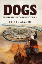 Dogs in the Ancient Arabic Stories af Faisal Alajami
