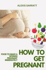 How to Get Pregnant af Alexis Sarratt
