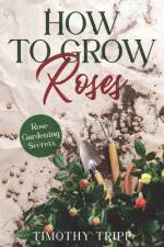 How to Grow Roses af Timothy Tripp