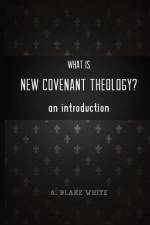 What is New Covenant Theology? An Introduction af A Blake White