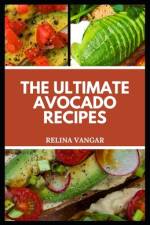 The Ultimate Avocado Recipes af Relina Vangar