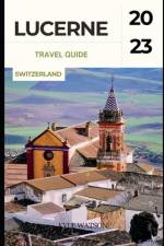 Lucerne Travel Guide 2023 af Kyle Watson