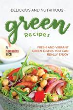 Delicious and Nutritious Green Recipes af Samantha Rich
