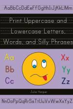Print Uppercase and Lowercase Letters, Words, and Silly Phrases af Julie Harper