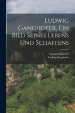 Ludwig Ganghofer. Ein Bild seines Lebens und Schaffens af Vincenz Chiavacci